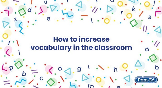 10 Tips to Help you Increase Vocabulary in your Classroom